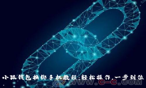 小狐钱包换绑手机教程：轻松操作，一步到位
