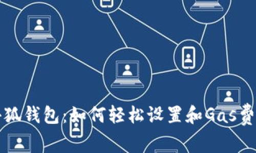 小狐钱包：如何轻松设置和Gas费用