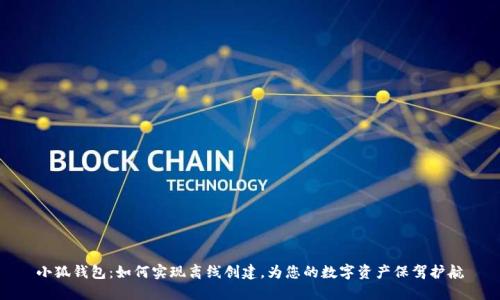 小狐钱包：如何实现离线创建，为您的数字资产保驾护航